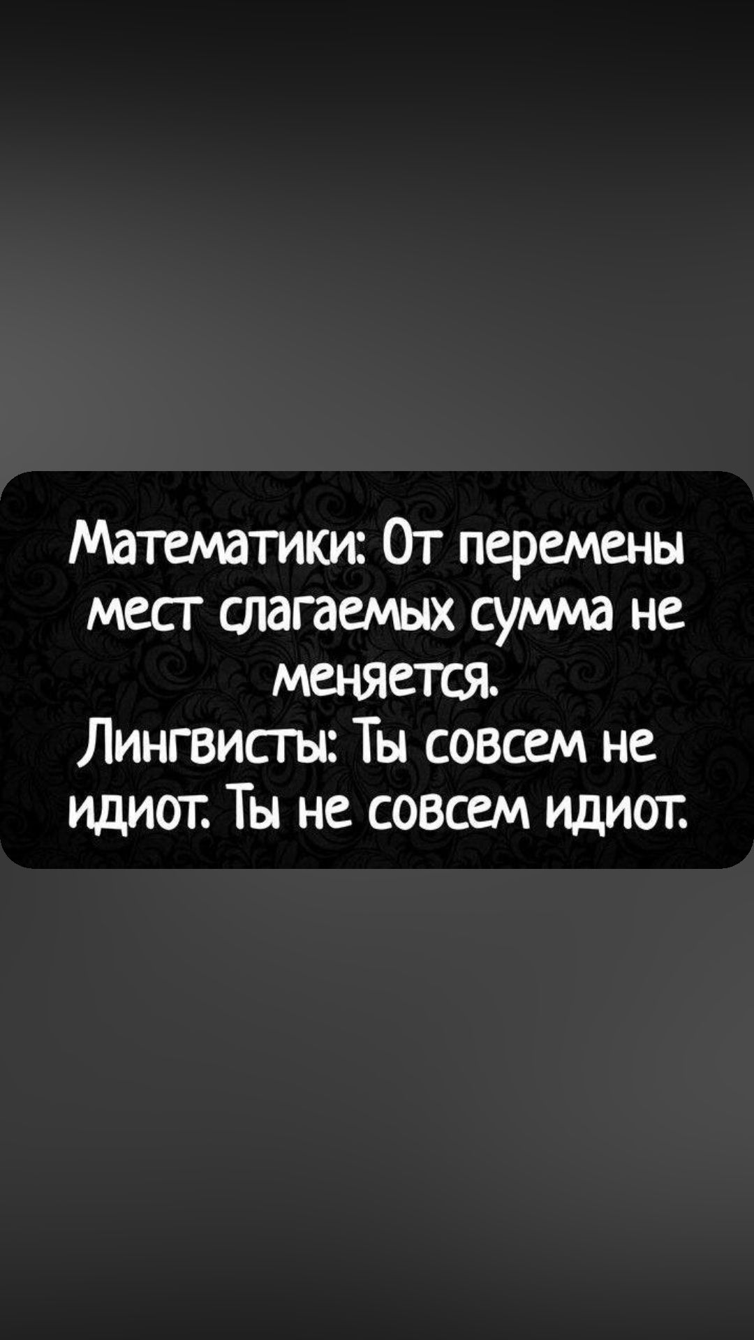 Математики От перемены мест слагаемых сумма не МСНЯСТСЯ Лингвисты Ты совсем не идиш Ты не совсем идибг