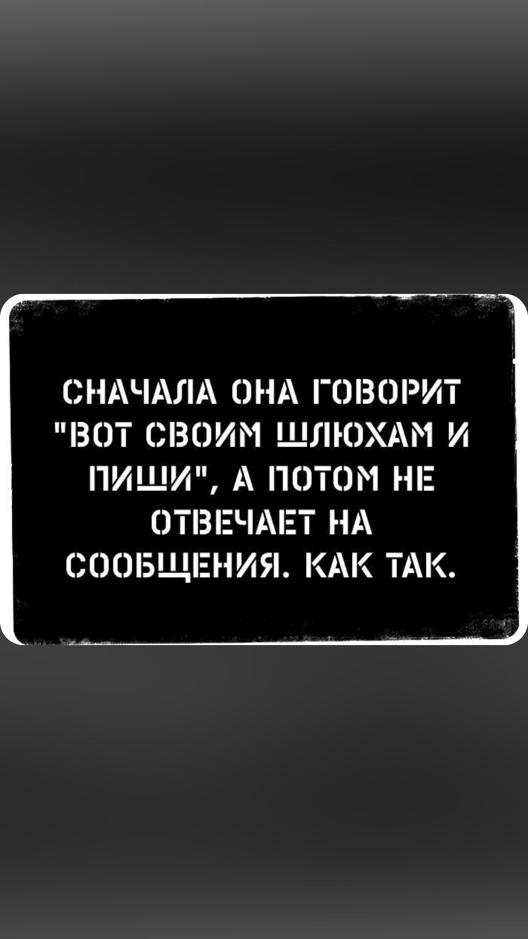 СНАЧАЛА ОНА ГОВОРИТ ВОТ СВОИМ ЩЛЮХАМ И ПИШУ А ПОТОМ НЕ ОТВЕЧАЕТ НА СООБЩЕНИЯ КАК ТАК