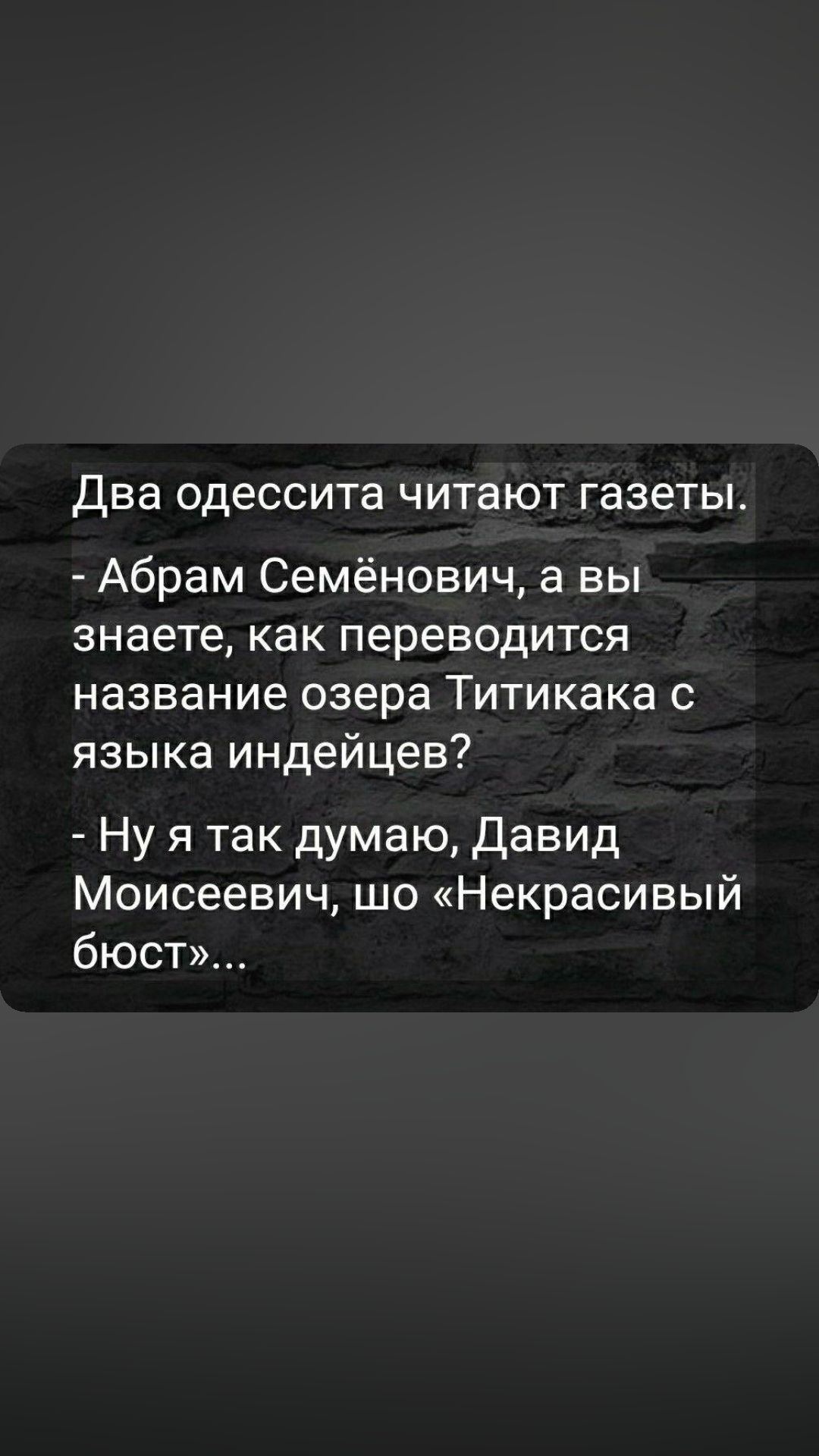 Два одессита читают газеты Абрам Семёнович а вы знаете как переводится название озера Титикака с языка индейцев Ну я так думаю Давид Моисеевич шо Некрасивый бюст