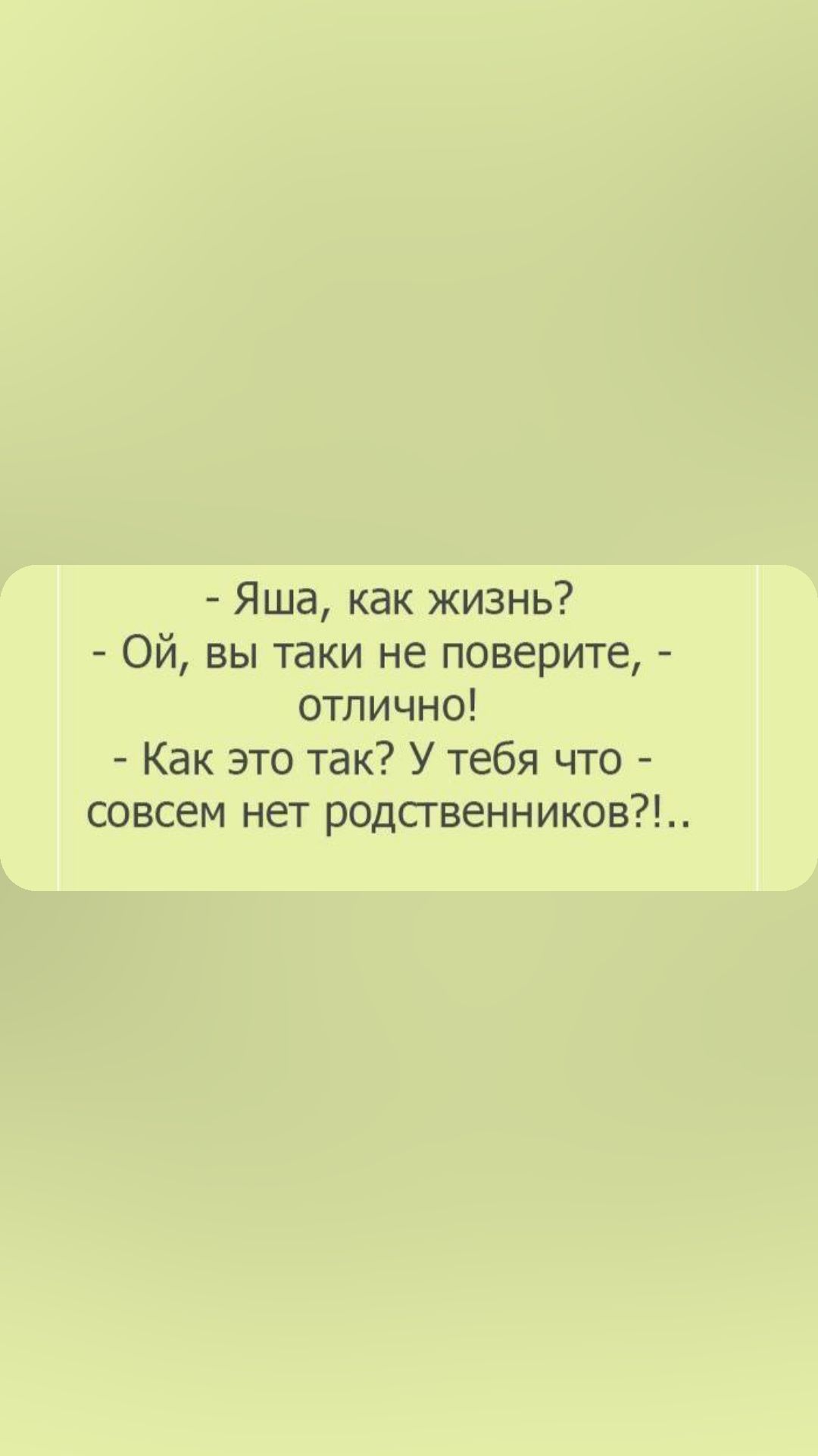 Яша как жизнь Ой вы таки не поверите отлично Как это так У тебя что совсем нет родсгвенников