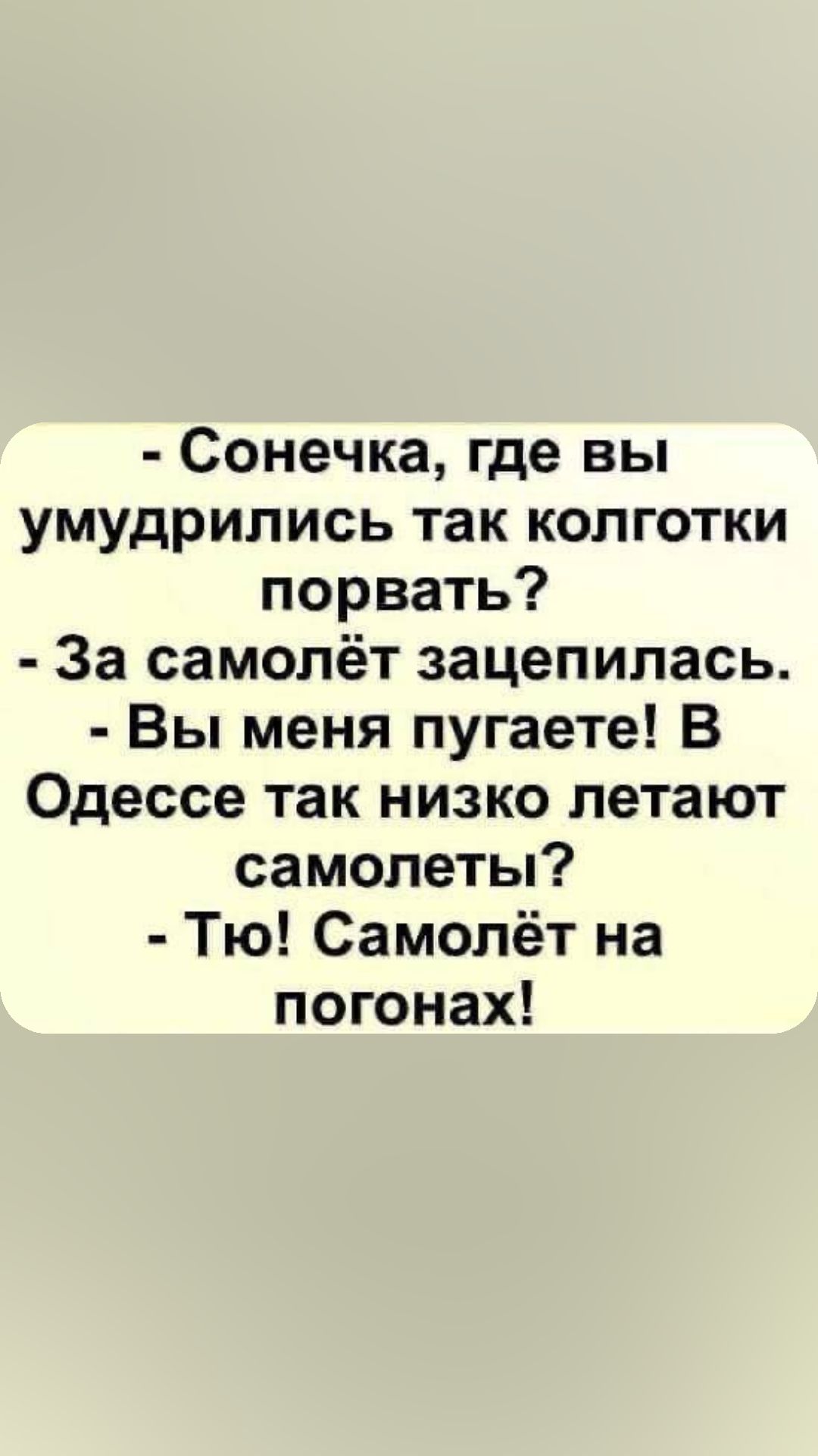 Сонечка где вы умудрились так колготки порвать За самолёт зацепилась Вы меня пугаете В Одессе так низко летают самолеты Тю Самолёт на погонах