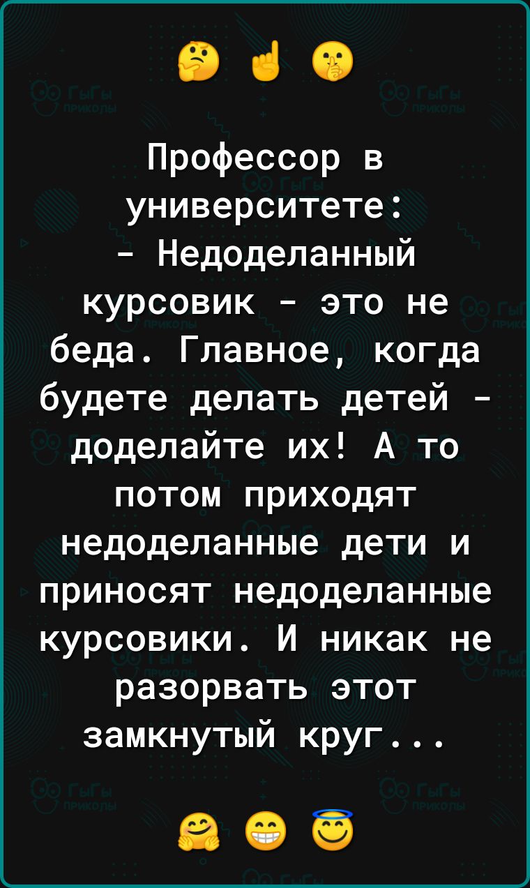 ВіФ Профессор в университете Недоделанный курсовик это не беда Главное когда будете делать детей доделайте их А то потом приходят недоделанные дети и приносят недоделанные курсовики И никак не разорвать этот замкнутый круг