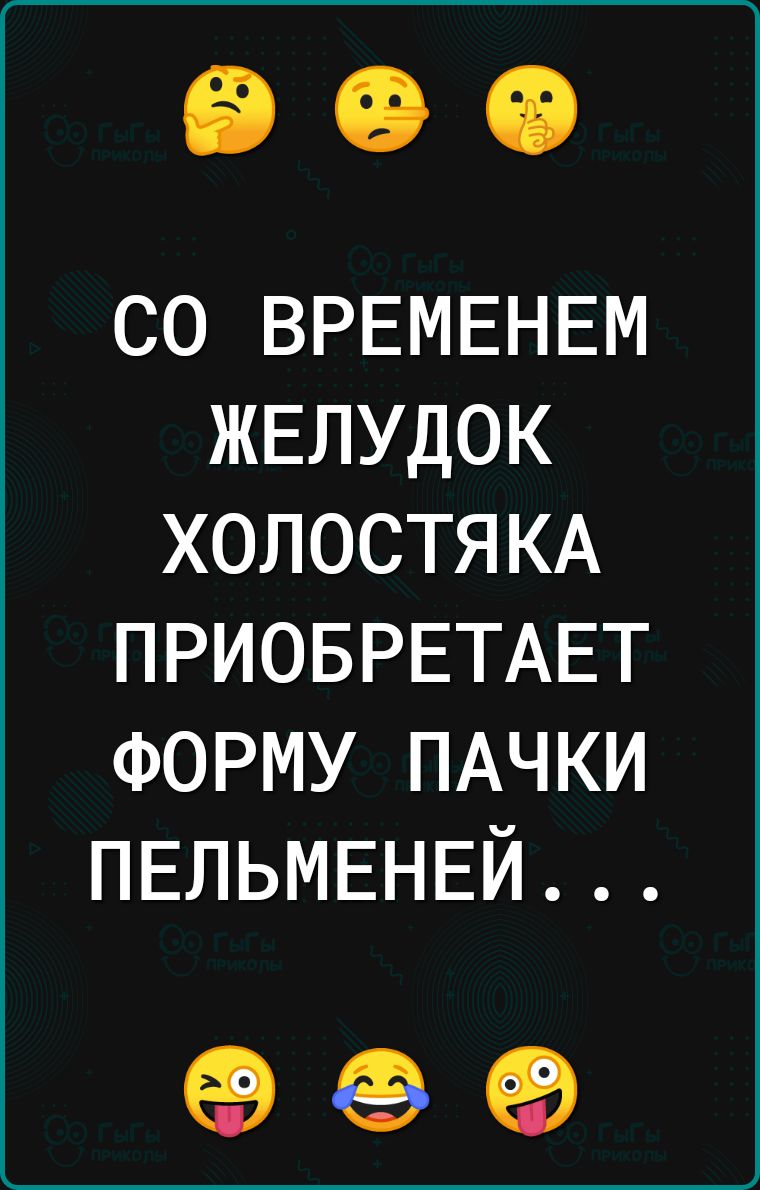 СО ВРЕМЕНЕМ ЖЕЛУДОК ХОЛОСТЯКА ПРИОБРЕТАЕТ ФОРМУ ПАЧКИ ПЕЛЬМЕНЕЙ 99