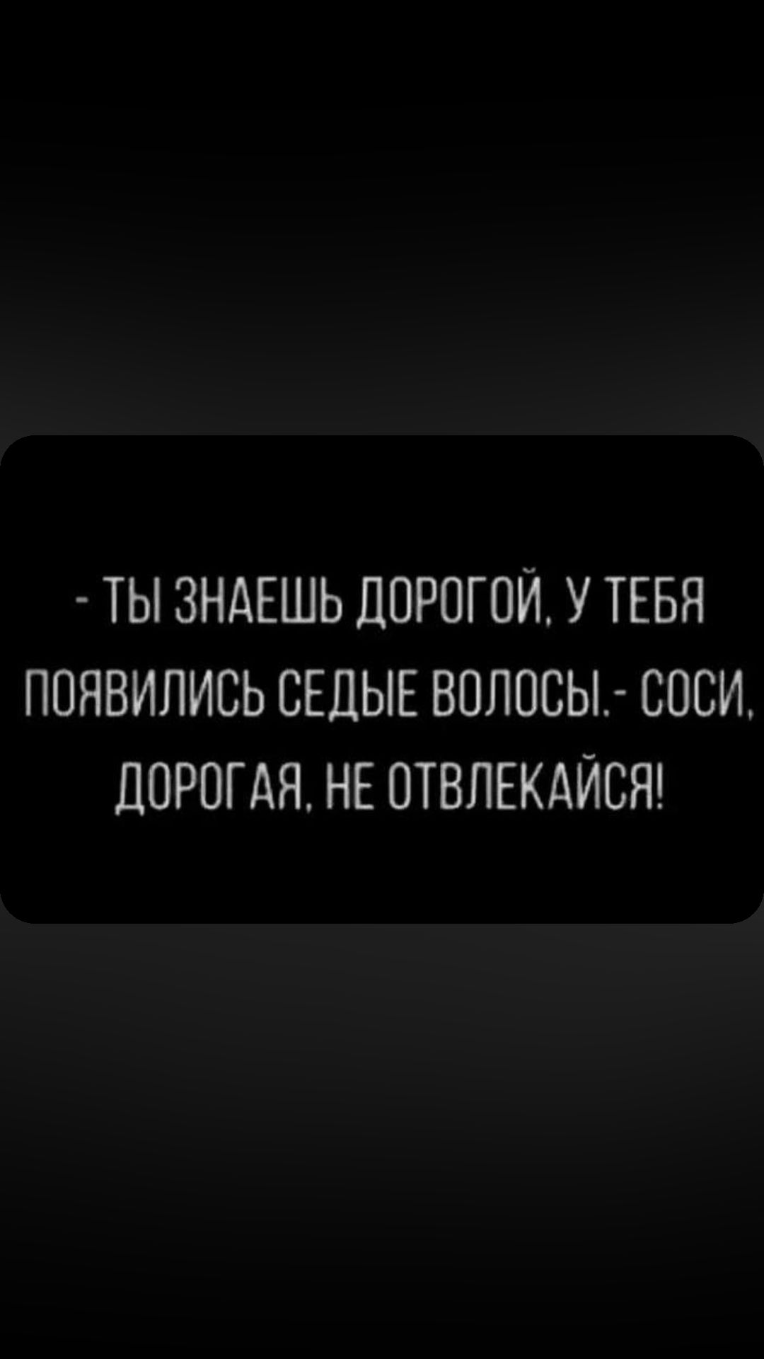 ТЫ ЗНАЕШЬ ДОРОГОЙ У ТЕБЯ ПОЯВИЛИСЬ СЕЛЫЕ ВОЛОСЫ СОСИ ЦПРОГАЯ НЕ ОТВПЕКАЙСЯ