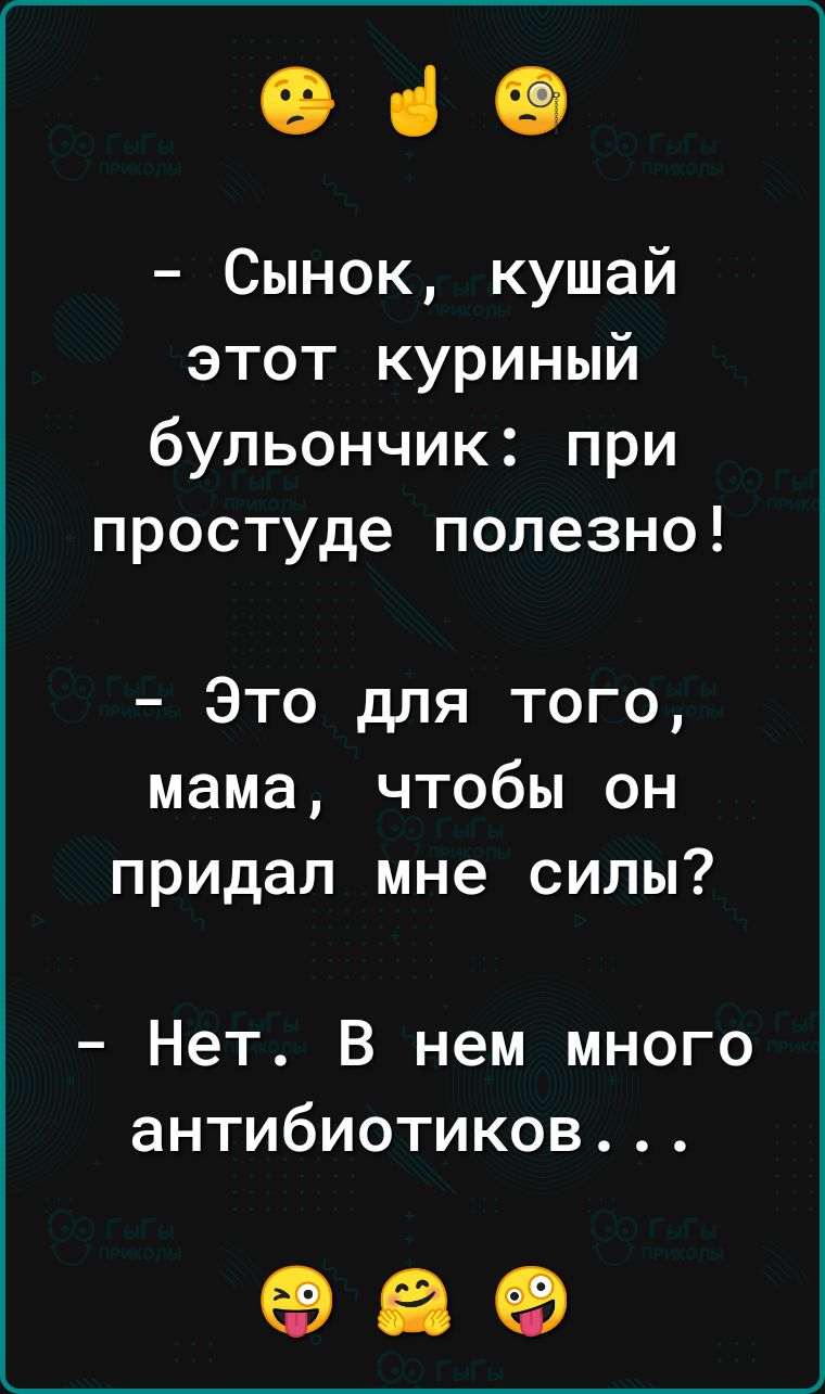 ОіФ Сынок кушай этот куриный бульончик при простуде полезно Это для того мама чтобы он придал мне силы Нет В нем много антибиотиков 69