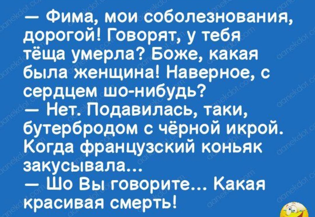 камп Фима мои соболезнования дорогой Говорят у тебя тёща умерла Боже какая была женщина Наверное с сердцем шонибудь Нет Подавилась таки бутербродом с чёрной икрой Когда французский коньяк закусывала Шо Вы говорите Какая красивая смерть _астсмд