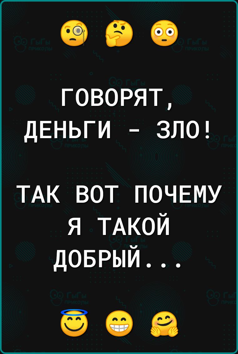 говорят ДЕНЬГИ зле ТАК вот ПОЧЕМУ я ТАКОЙ доврый