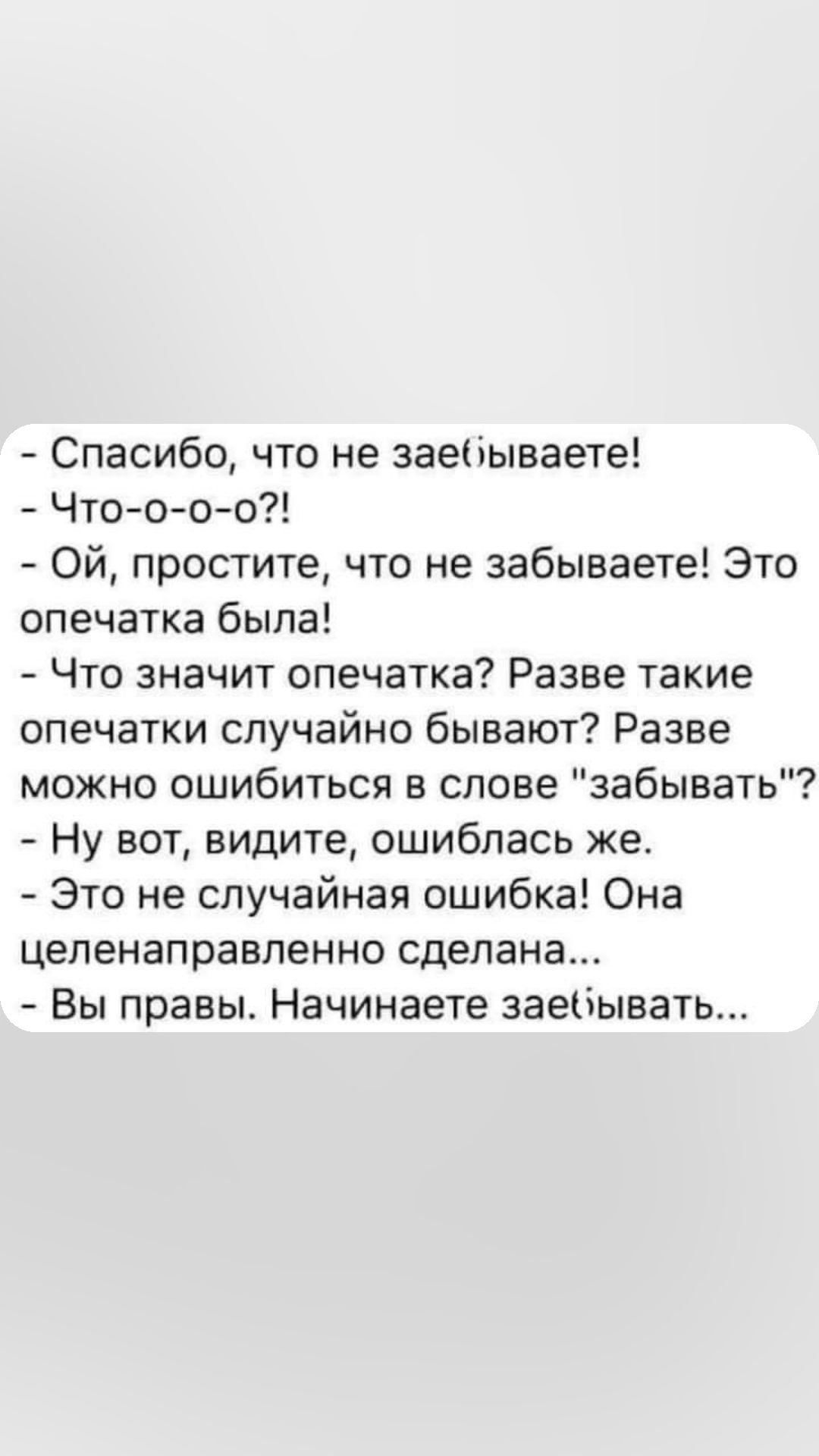 Спасибо что не заеиываете Чтою о о Ой простите что не забываете Это опечатка была Что значит опечатка Разве такие опечатки случайно бывают Разве можно ошибиться в слове забывать Ну вот видите ошиблась же Это не случайная ошибка Она целенаправленно сделана Вы правы Начинаете эаеоывать