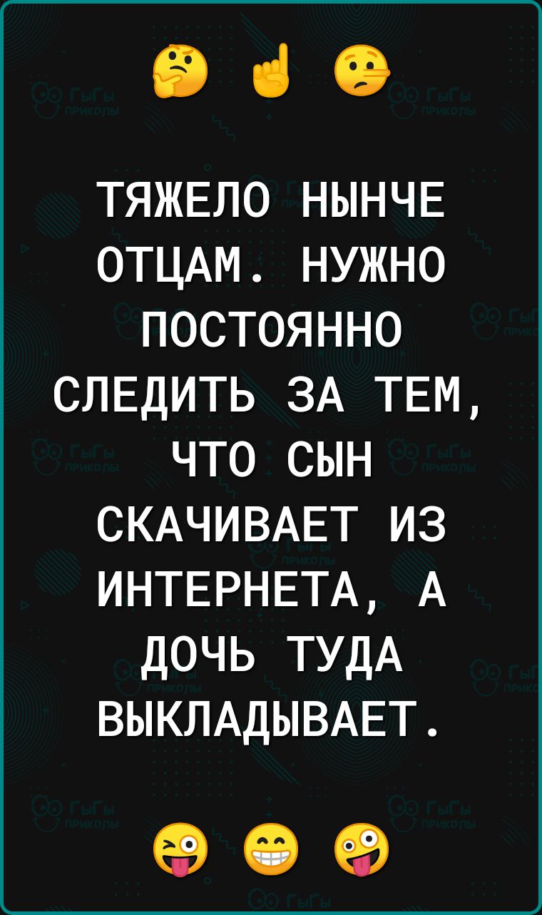 ЕВ чі 19 ТЯЖЕЛО НЫНЧЕ ОТЦАМ нужно постоянно СЛЕДИТЬ ЗА ТЕМ что сын СКАЧИВАЕТ из ИНТЕРНЕТА А дочь ТУДА ВЫКЛАДЫВАЕТ 69 15 69