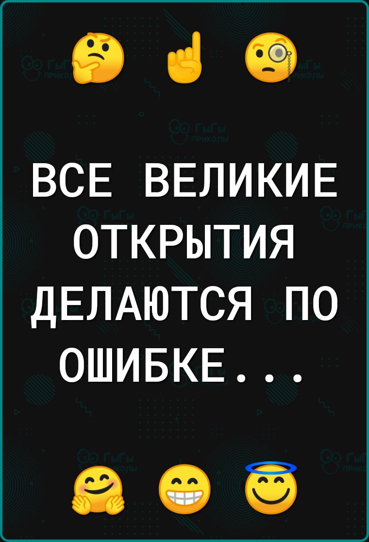 Віё ВСЕ ВЕЛИКИЕ ОТКРЫТИЯ ДЕЛАЮТСЯ ПО ОШИБКЕ