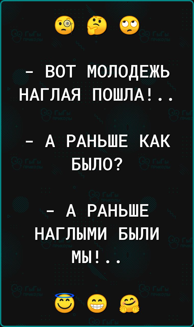 ВОТ МОЛОДЕЖЬ НАГЛАЯ ПОШЛА А РАНЬШЕ КАК БЫЛО А РАНЬШЕ НАГЛЫМИ БЫЛИ МЫ