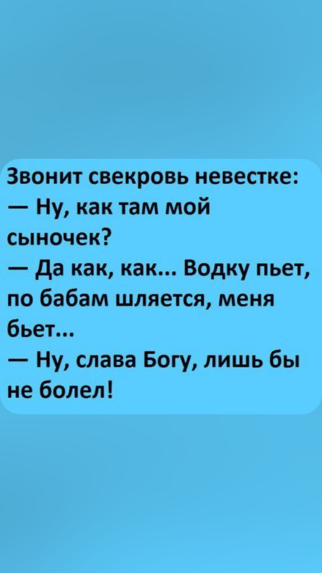 Звонит свекровь невестке Ну как там мой сыночек да как как Водку пьет по бабам шляется меня бьет Ну слава Богу лишь бы не болел