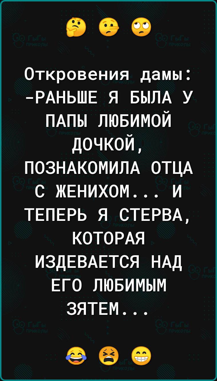 Откровения дамы РАНЬШЕ я БЫЛА у ПАПЫ лювимой дочкой ПОЗНАКОМИЛА ОТЦА с ЖЕНИХОМ и ТЕПЕРЬ я СТЕРВА КОТОРАЯ ИЗДЕВАЕТСЯ НАД ЕГО лювимым ЗЯТЕМ 60