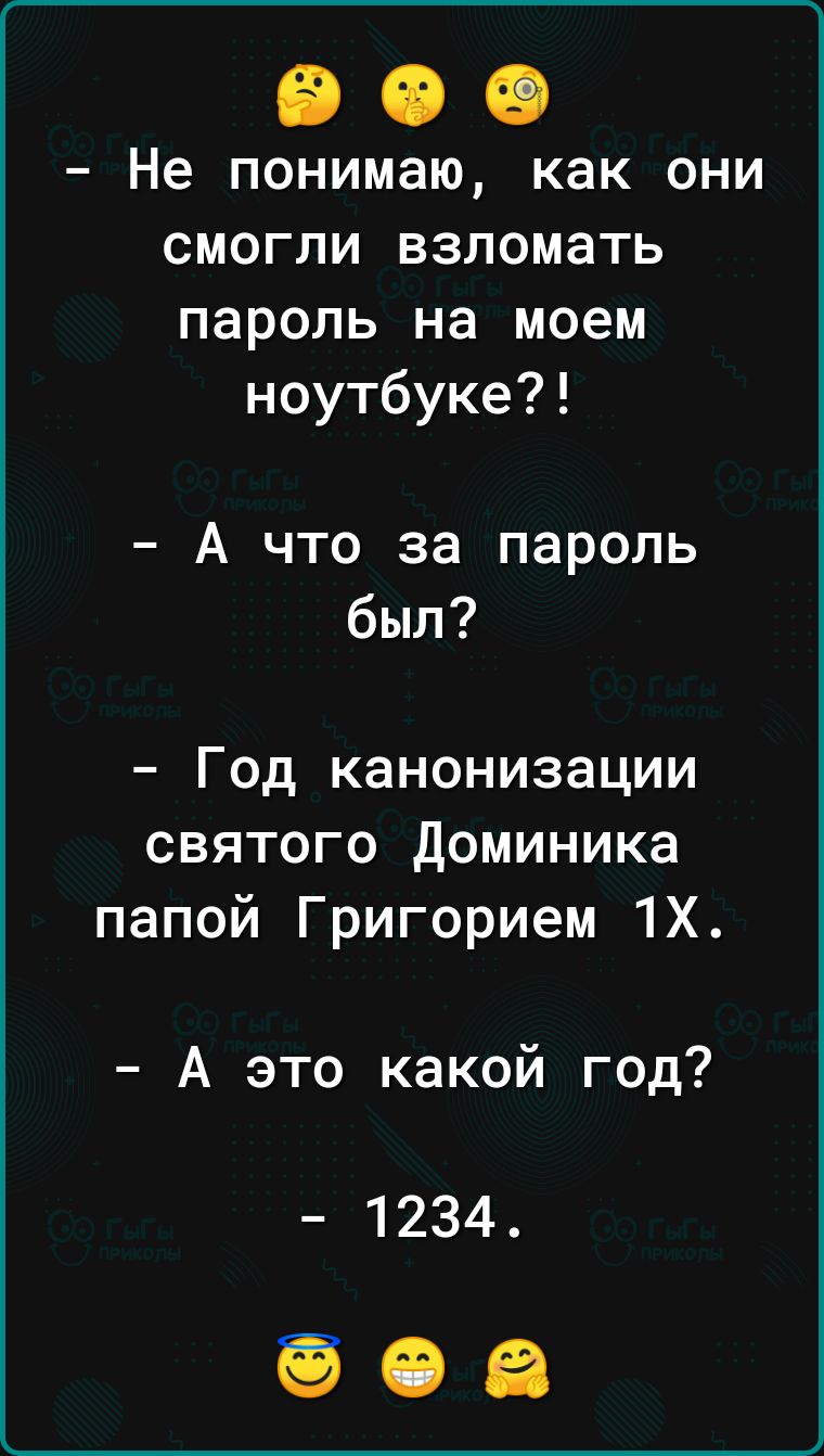 Не понимаю как они смогли взломать пароль на моем ноутбуке А что за пароль был Год канонизации святого доминика папой Григорием 1Х А это какой год 1234