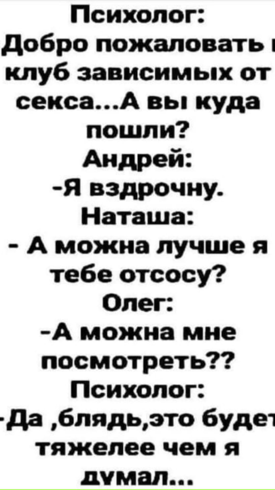 Психолог добро пожаловать клуб зависимых от сексаА вы куда пошли Андрей Я вздрочиу Наташа А можна лучше я тебе отсосу Олег А можна мне посмотреть Психолог да блядьэто буде1 тяжелее чем я думал