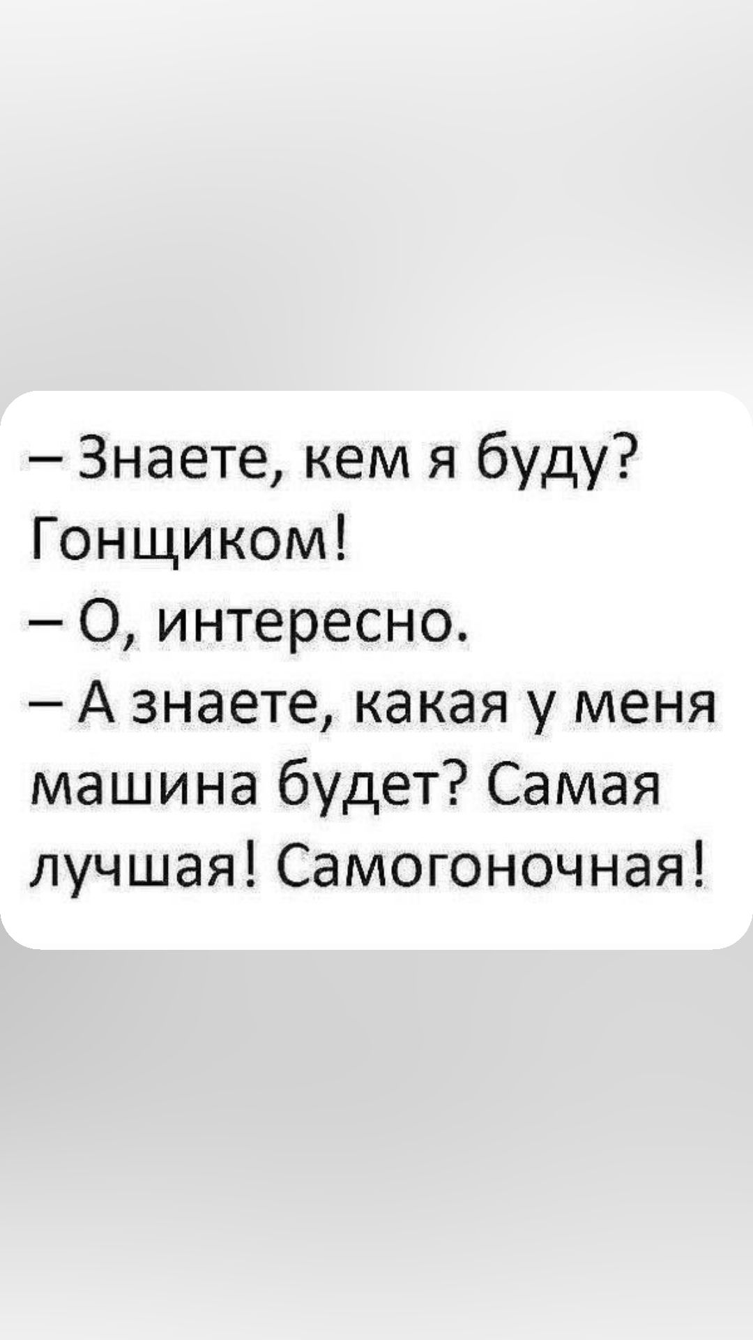 Знаете кем я буду Гонщиком 0 интересно А знаете какая у меня машина будет Самая лучшая Самогоночная