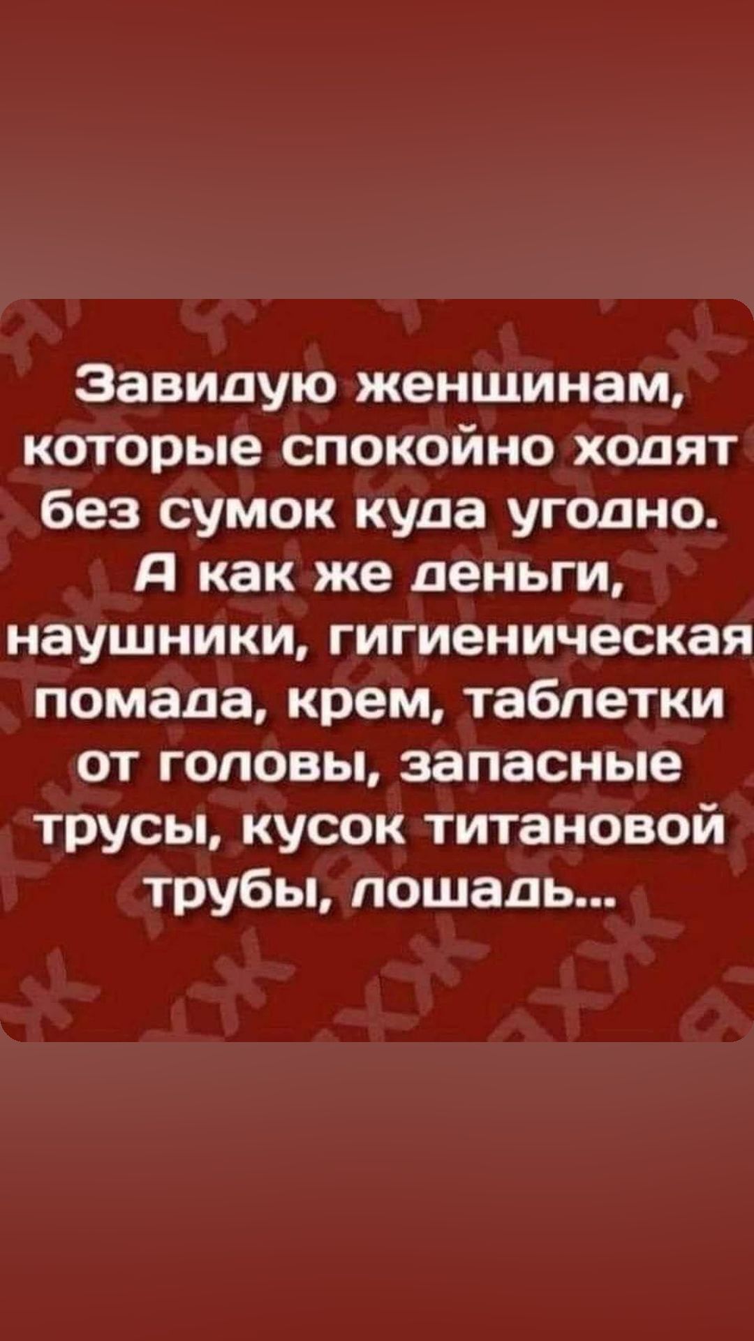 Завидую женщинам которые спокойно ходят без сумок куда угодно Я как же деньги наушники гигиеническая помада крем таблетки от головы запасные трусы кусок титановой трубы лошадь