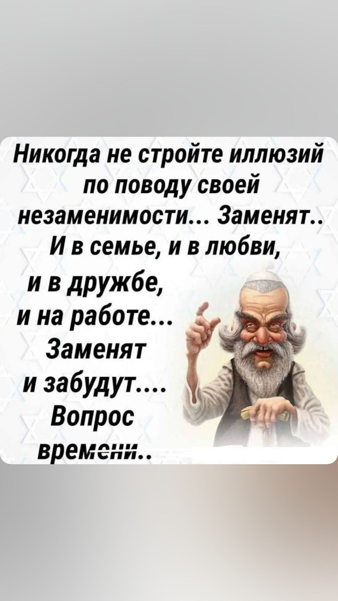 Никогда не стройте иллюзий по поводу своей незаменимости 3аменят И в семье и в любви и в дружбе и на работе Заменят и забудут Вопрос времени