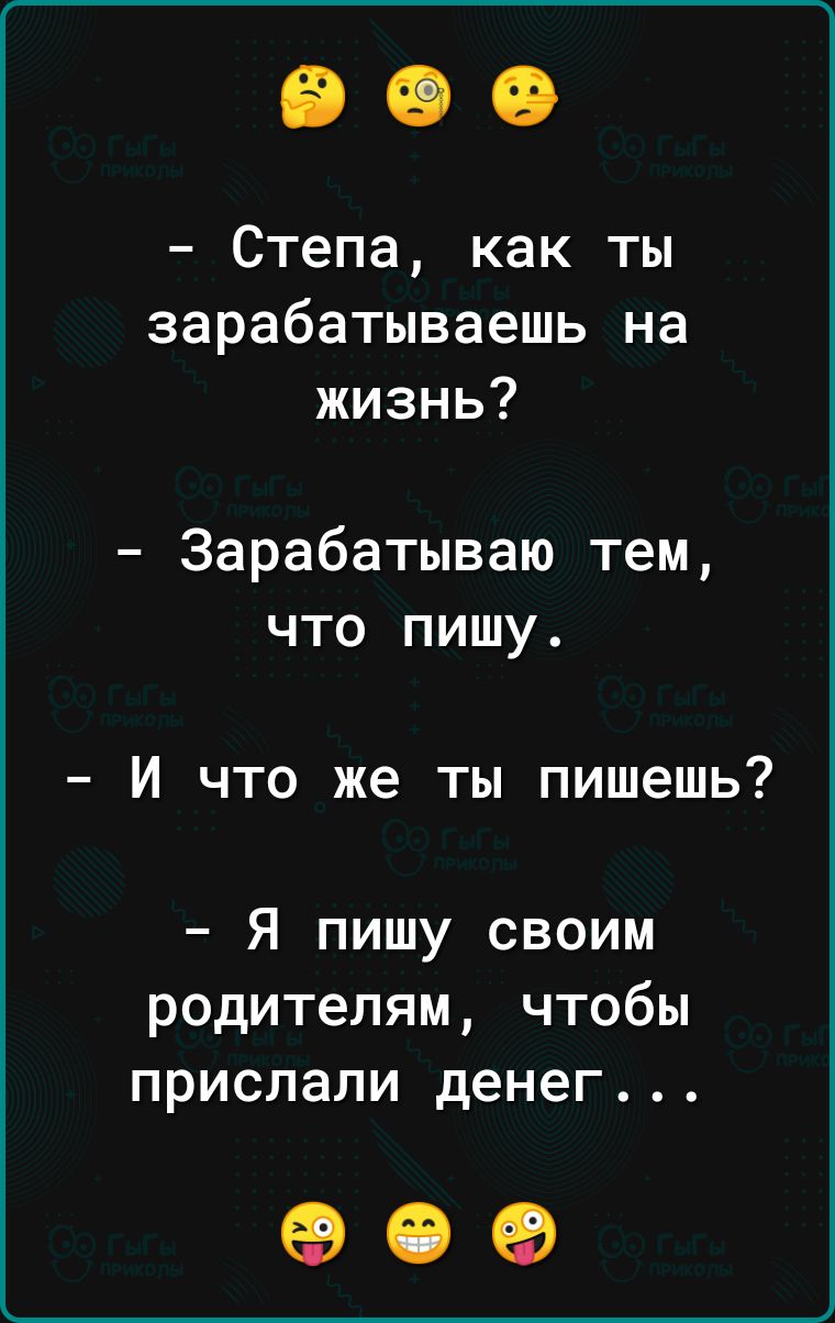 Степа как ты зарабатываешь на жизнь Зарабатываю тем что пишу И что же ты пишешь Я пишу своим родителям чтобы прислали денег 09