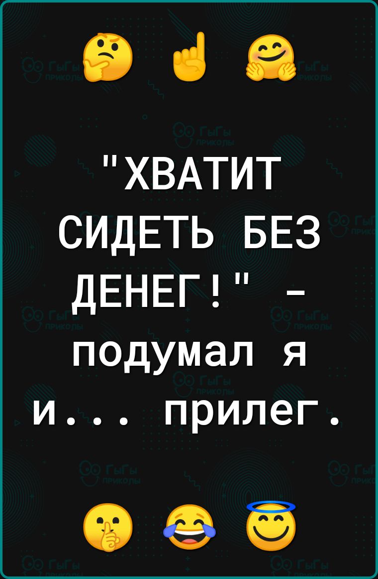 643 ХВАТИТ СИДЕТЬ БЕЗ ДЕНЕГ подумал я прилег