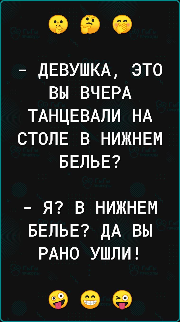 ДЕВУШКА это вы ВЧЕРА ТАНЦЕВАЛИ НА СТОЛЕ в НИЖНЕМ БЕЛЬЕ Я В НИЖНЕМ БЕЛЬЕ ДА ВЫ РАНО УШПИ 69 СБ 69