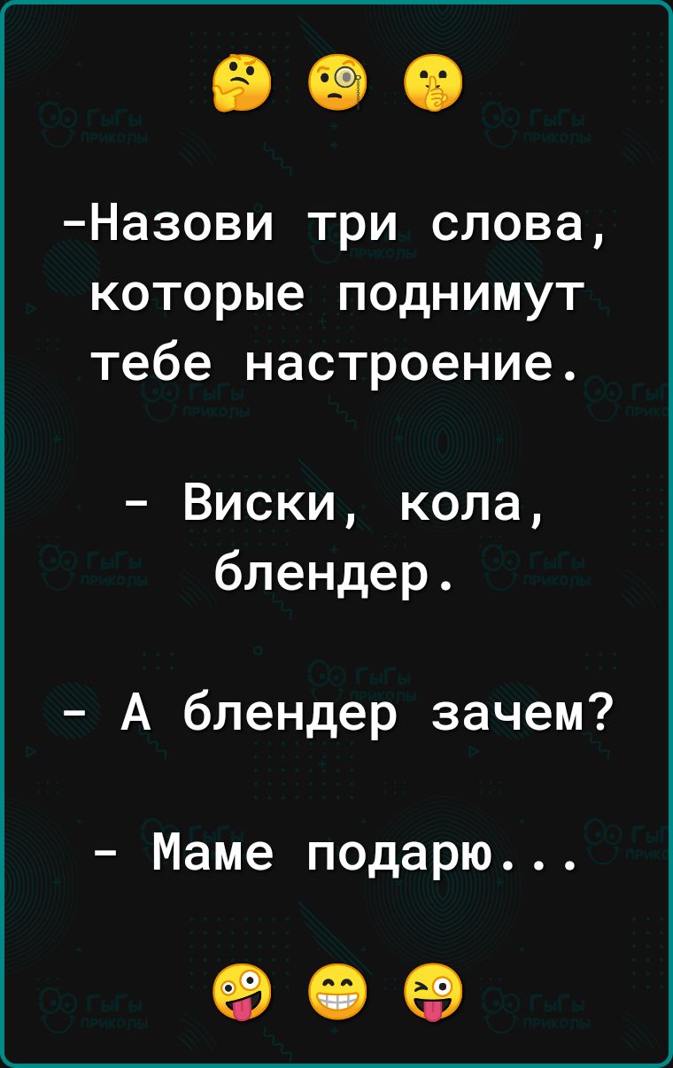 НЭЗОВИ ТРИ слова которые ПОДНИМУТ Тебе настроение Виски кола блендер А блендер зачем Маме подарю 90