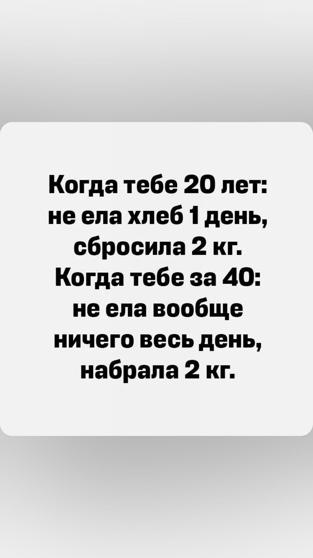 Когда тебе 20 лет не ела хпеб 1 день сбросила 2 кг Когда тебе за 40 не ела вообще ничего весь день набрала 2 кг