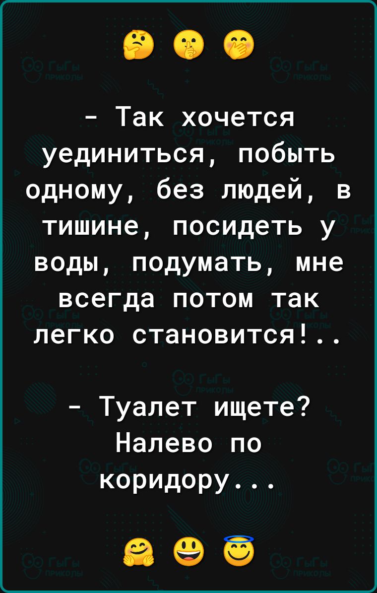 Так хочется уединиться побыть одному без людей в тишине посидеть у воды подумать мне всегда потом так легко становится Туалет ищете Налево по коридору 695