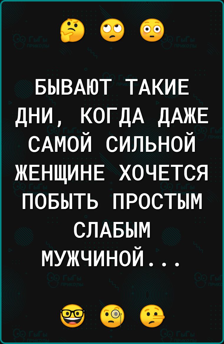 БЫВАЮТ ТАКИЕ дни КОГДА ДАЖЕ САМОЙ сильной ЖЕНЩИНЕ ХОЧЕТСЯ повыть простым СЛАБЫМ мужчиной ёё 19