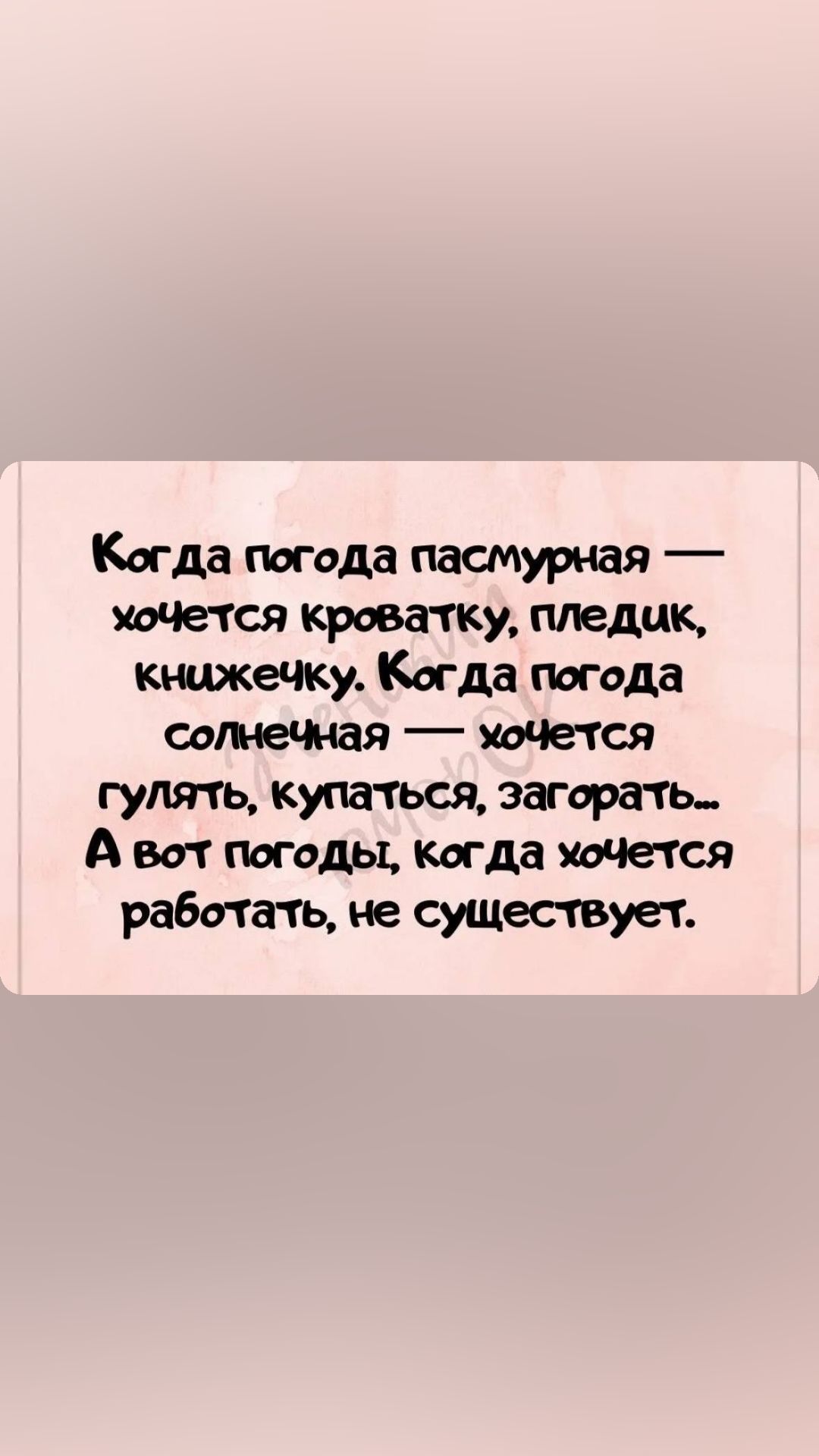 Когда погода пасмурная _ уоЧется кроватку медик книжечку Когда погода соленая имется гулять купаться загорать А вот погоды когда жмется работать не существует