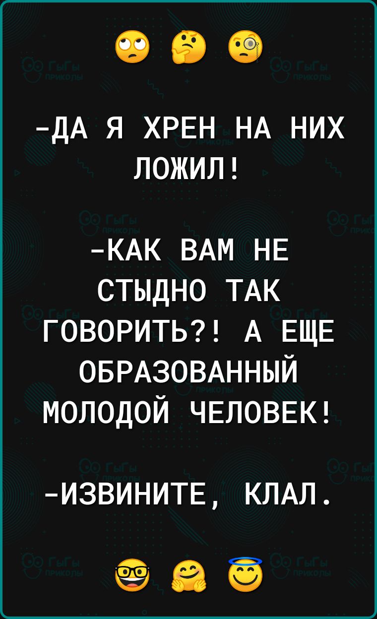 ДА Я ХРЕН НА НИХ ЛОЖИЛ КАК ВАМ НЕ стыдно ТАК говорить7 А ЕЩЕ ОБРАЗОВАННЫЙ МОЛОДОЙ ЧЕЛОВЕК ИЗВИНИТЕ КЛАЛ