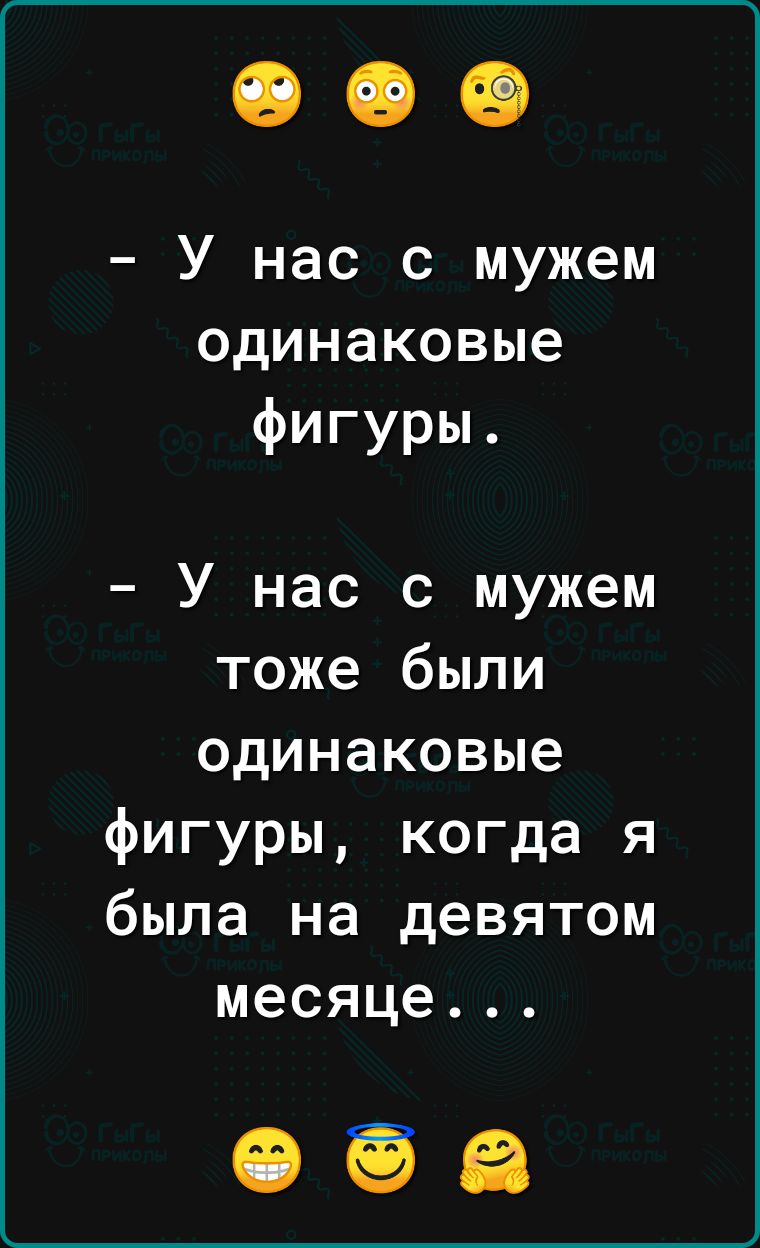 У нас с мужем одинаковые фигуры У нас с мужем тоже были одинаковые фигуры когда я была на девятом месяце