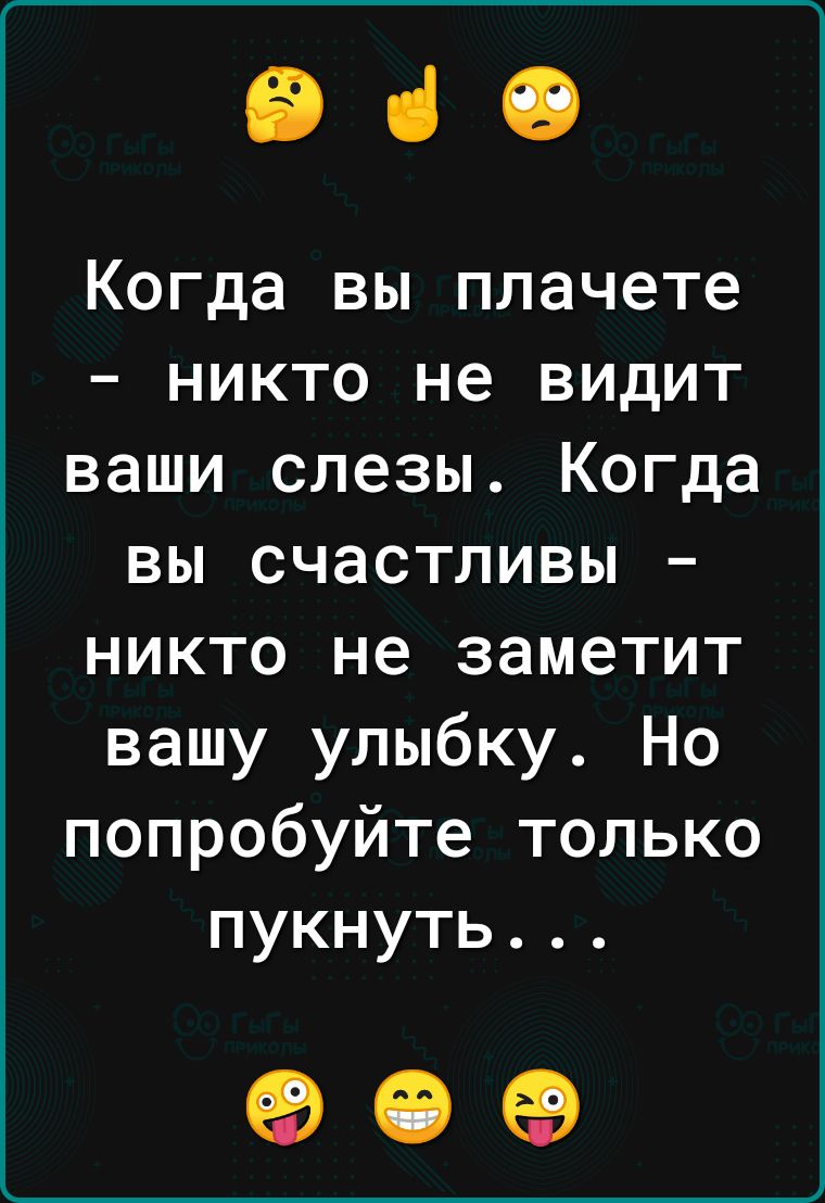 939 Когда вы плачете никто не видит ваши слезы Когда вы счастливы никто не заметит вашу улыбку Но попробуйте только пукнуть 90