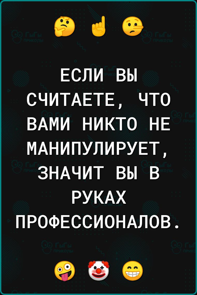 біО ЕСЛИ ВЫ СЧИТАЕТЕ ЧТО ВАМИ НИКТО НЕ МАНИПУЛИРУЕТ ЗНАЧИТ ВЫ В РУКАХ ПРОФЕССИОНАЛОВ