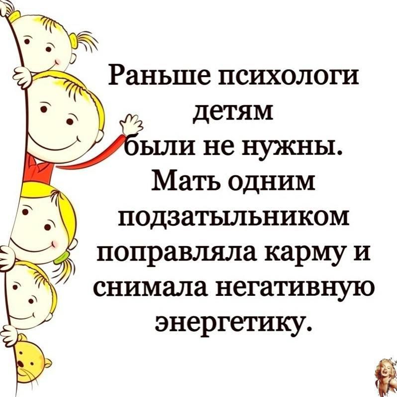 Раньше психологи детям ыли не нужны Мать одним подзатыльником поправляла карму и снимала негативную энергетику ЁЁ