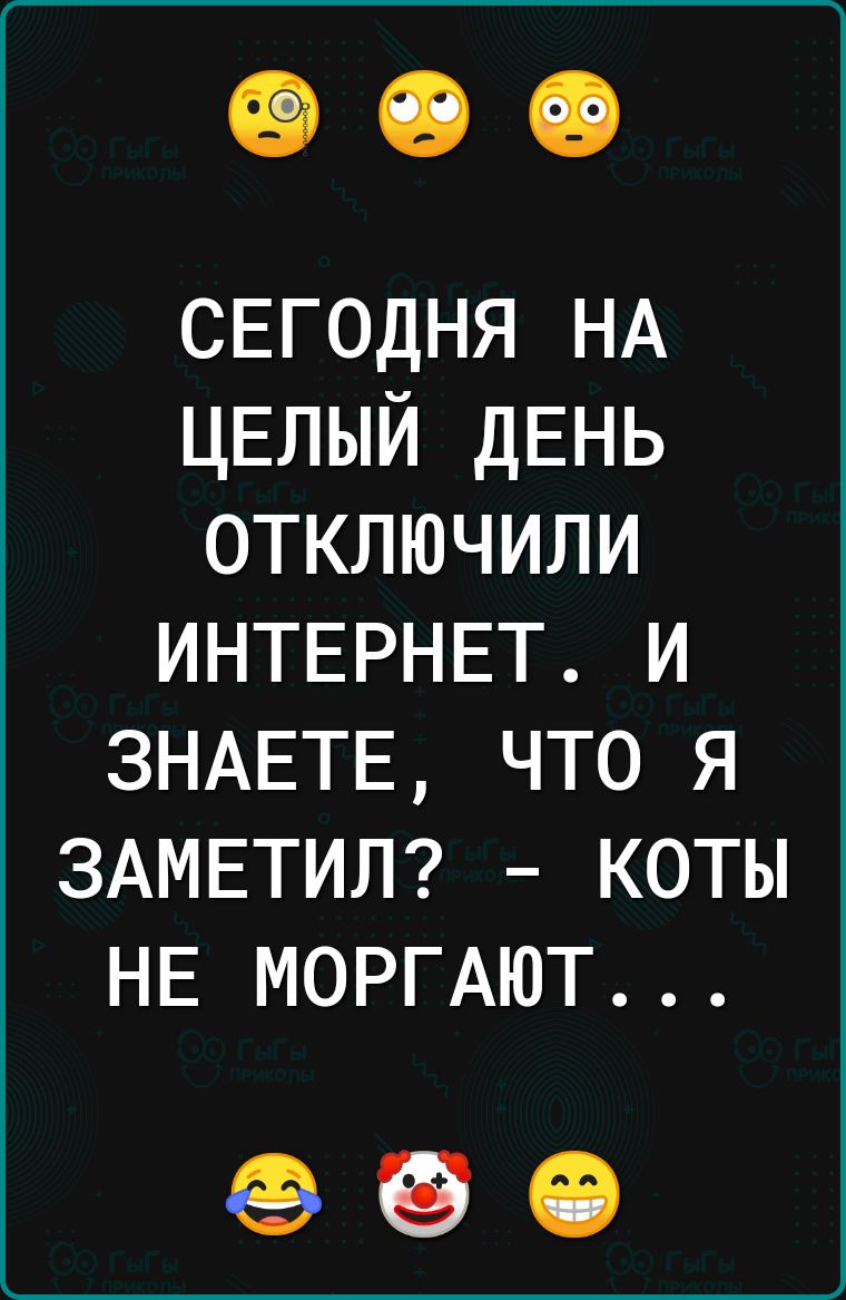 СЕГОДНЯ НА ЦЕЛЫЙ ДЕНЬ ОТКЛЮЧИЛИ ИНТЕРНЕТ И ЗНАЕТЕ ЧТО Я ЗАМЕТИЛ КОТЫ НЕ МОРГАЮТ е б е