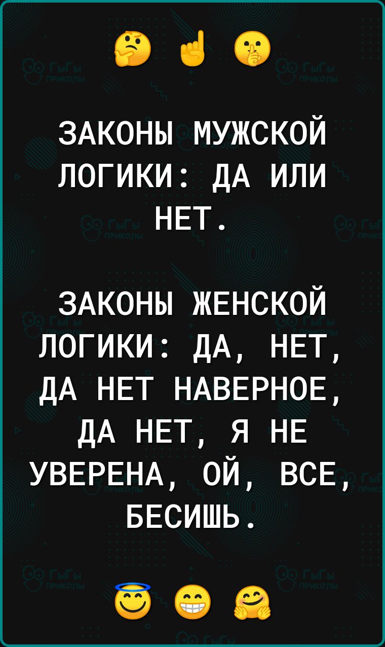 Э ЗАКОНЫ МУЖСКОЙ ЛОГИКИ ДА ИЛИ НЕТ ЗАКОНЫ ЖЕНСКОЙ ЛОГИКИ ДА НЕТ ДА НЕТ НАВЕРНОЕ ДА НЕТ Я НЕ УВЕРЕНА ОЙ ВСЕ БЕСИШЬ