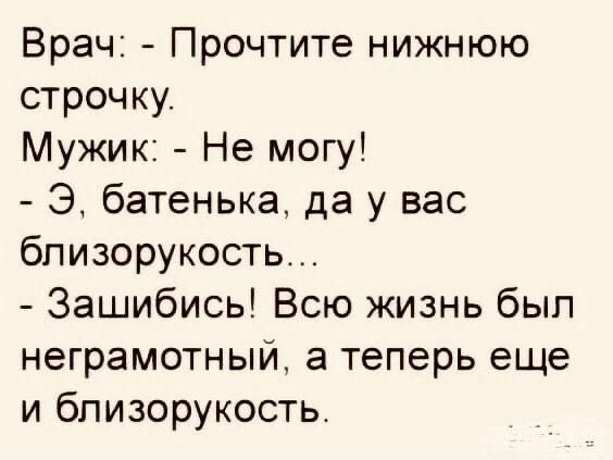 Врач Прочтите нижнюю строчку Мужик Не могу Э батенька да у вас близорукость Зашибись Всю жизнь был неграмотный а теперь еще и близорукость