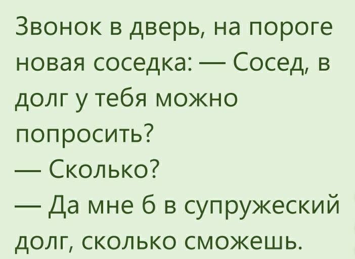 Звонок в дверь на пороге новая соседка Сосед в долг у тебя можно попросить Сколько Да мне 6 в супружеский долг сколько сможешь