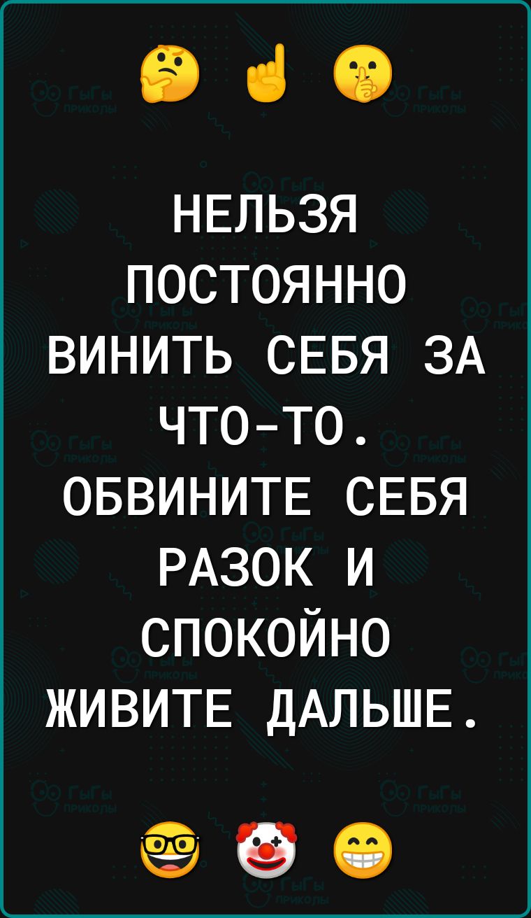 е НЕЛЬЗЯ ПОСТОЯННО ВИНИТЬ СЕБЯ ЗА что то ОБВИНИТЕ СЕБЯ РАЗОК И СПОКОЙНО ЖИВИТЕ ДАЛЬШЕ о