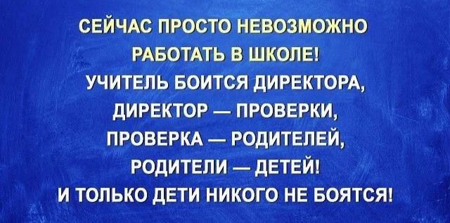 СЕЙЧАС ПРОСТО НЕВОЗМОЖНО РАБОТАТЬ В ШКОЛЕ УЧИТЕЛЬ БОИТСЯ ДИРЕКТОРА ДИРЕКТОР ПРОВЕРКИ ПРОВЕРКА РОДИТЕЛЕЙ РОДИТЕЛИ ДЕТЕЙ И ТОЛЬКО ДЕТИ НИКОГО НЕ БОЯТСЯ