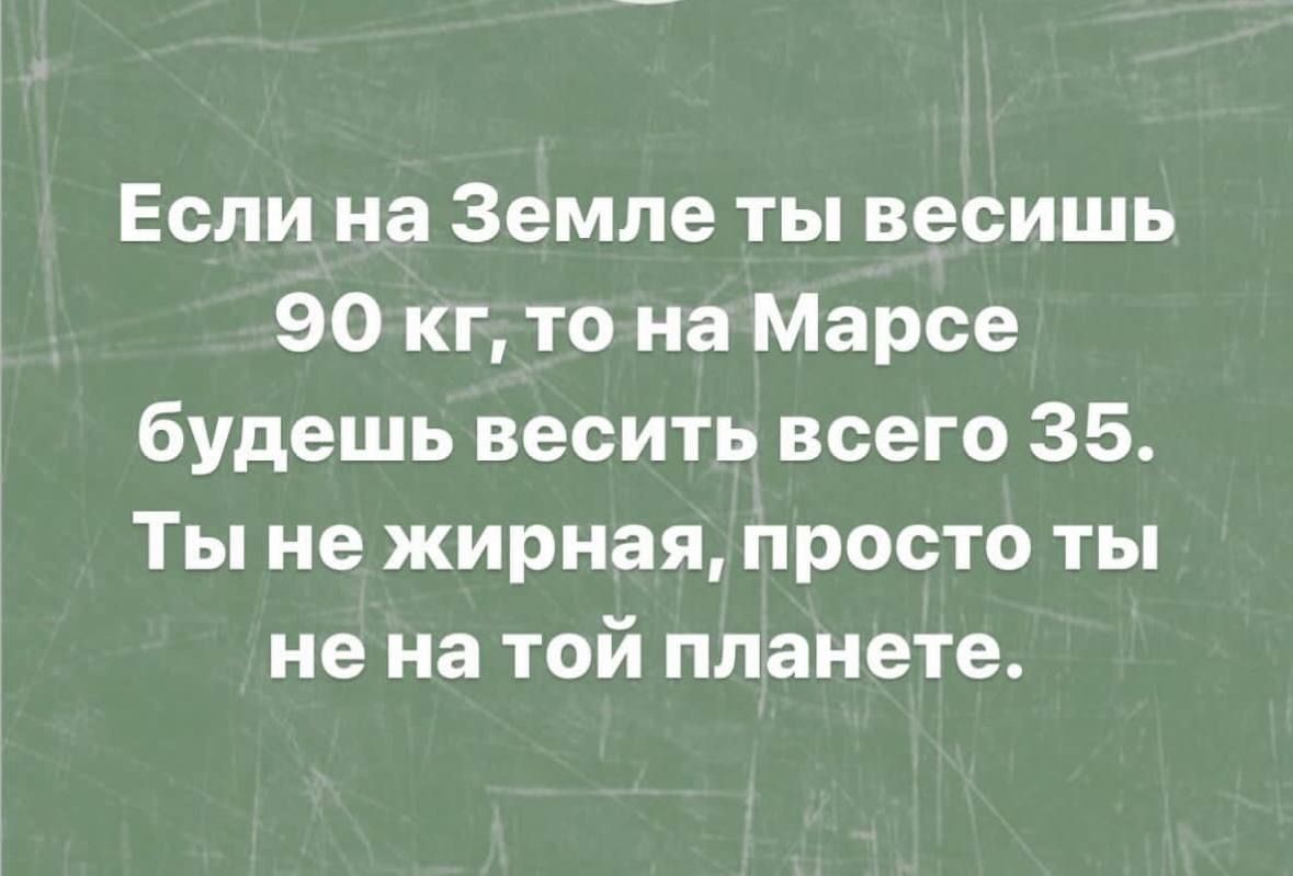 Если на Земле ты весишь Э90 кг то на Марсе будешь весить всего 35 Ты не жирная просто ты не на той планете