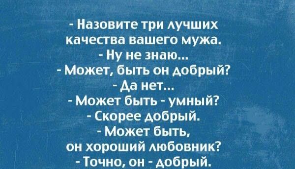 Назовите три лучших качества вашего мужа Ну не знаю Может быть он добрый Да нет Может быть умный Скорее добрый Может быть он хороший любовник Точно он добрый