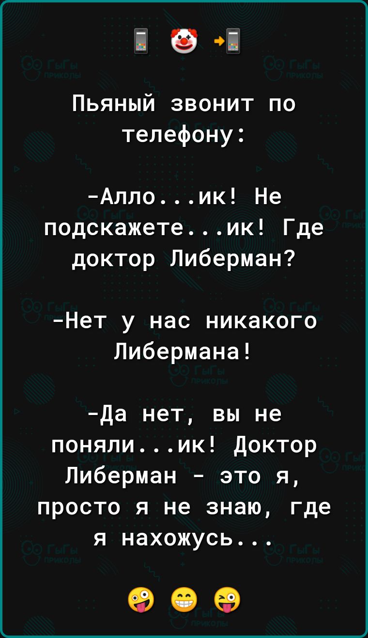 в я Пьяный звонит по телефону Аллоик Не подскажете ик Где доктор Либерман Нет у нас никакого Либермана Да нет вы не понялиик Доктор Либерман это я просто я не знаю где я нахожусь