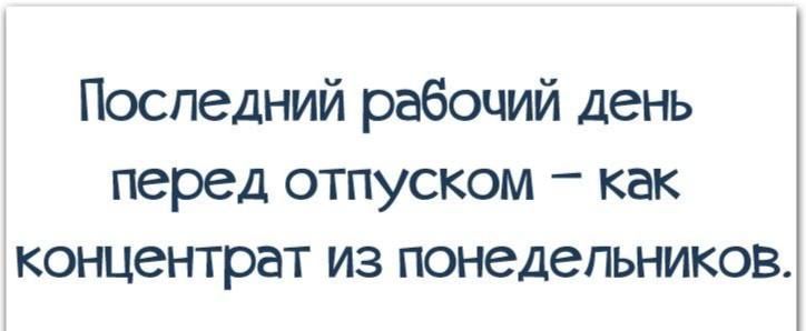 Последний ребочий день перед отпуском как концентрат из понедельников