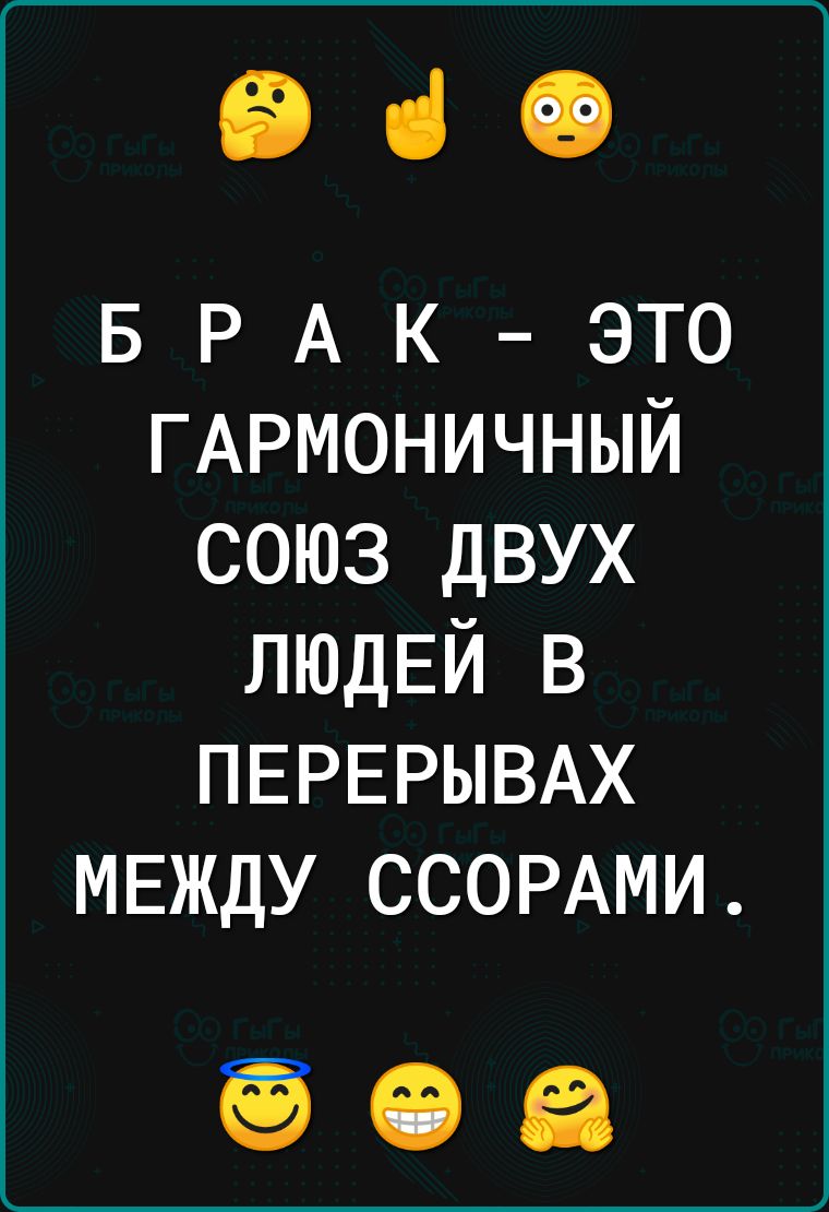 е БРАК ЭТО ГАРМОНИЧНЫЙ СОЮЗ ДВУХ ЛЮДЕЙ В ПЕРЕРЫВАХ МЕЖДУ ССОРАМИ