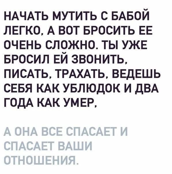 НАЧАТЬ МУТИТЬ С БАБОЙ ЛЕГКО А ВОТ БРОСИТЬ ЕЕ ОЧЕНЬ СЛОЖНО ТЫ УЖЕ БРОСИЛ ЕЙ ЗВОНИТЬ ПИСАТЬ ТРАХАТЬ ВЕДЕШЬ СЕБЯ КАК УБЛЮДОК И ДВА ГОДА КАК УМЕР