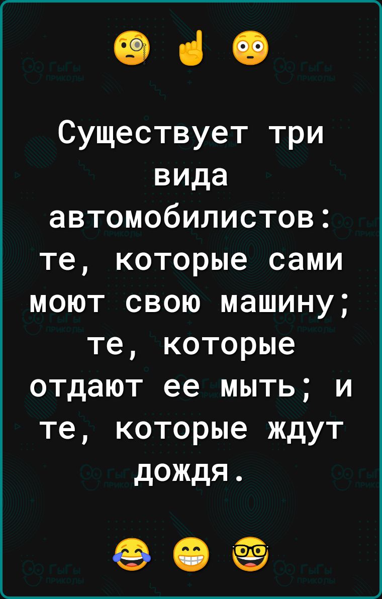 е ч Существует три вида автомобилистов те которые сами моют свою машину те которые отдают ее мыть и те которые ждут дождя е е