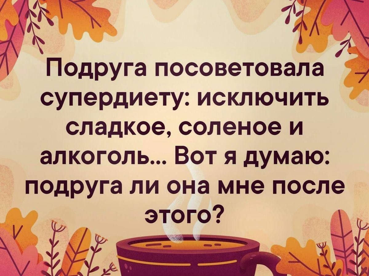 О 7 уРООМНЩИ А 0 Подруга посоветовала супердиету исключить сладкое соленое и алкоголь Вот я думаю подруга ли она мне после этого Ро иаданн ой