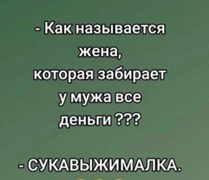 Как называется жена котораязабирает умужавсе деньги 222 СУКАВЫЖИМАЛКА